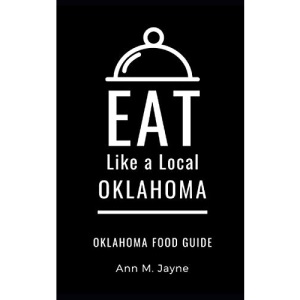 Eat Like a Local- Oklahoma: Oklahoma Food Guide: 18 (Eat Like a Local United States)