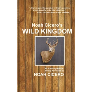 Noah Cicero’s Wild Kingdom: An Autobiographical Poetry Adventure