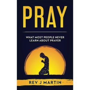 Pray: What most people never learn about prayer
