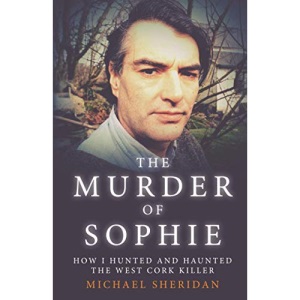 The Murder of Sophie: How I Hunted and Haunted the West Cork Killer
