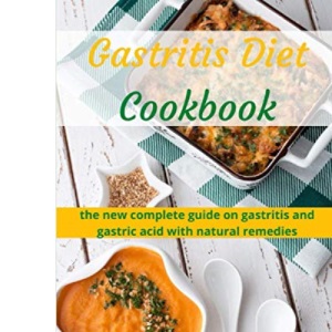 Gastritis Diet Cookbook: the new complete guide on gastritis and gastric acid with natural remedies. More than 60 recipes and diet plan to combat gastritis, gerd, and acid reflux.