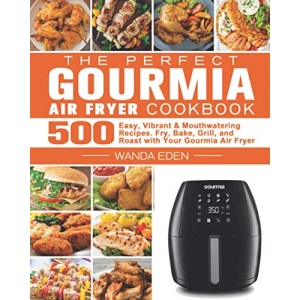 The Perfect Gourmia Air Fryer Cookbook: 500 Easy, Vibrant & Mouthwatering Recipes. Fry, Bake, Grill, and Roast with Your Gourmia Air Fryer