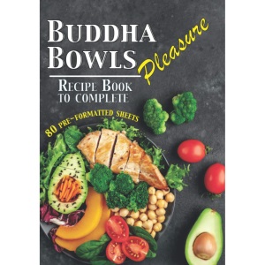 Buddha Bowls Pleasure Recipe Book to Complete: 80 pre-formatted sheets ⎪Recipe book to be filled in⎪Bowlcake Poke bowl and all your bowls recipes⎪Large formats