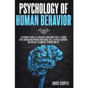 Psychology of Human Behavior: A beginner's guide to learn how to influence people, reading body language and improve your social skillls and relationship. Includes NLP techniques, Hypnosis and CBT