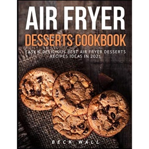 Air Fryer Desserts Cookbook: Easy & Delicious Best Air Fryer Desserts Recipes ideas in 2021