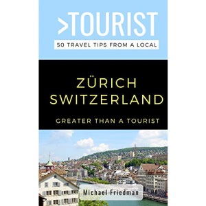 GREATER THAN A TOURIST- ZÜRICH SWITZERLAND: 50 Travel Tips from a Local: 505 (Greater Than a Tourist Switzerland)