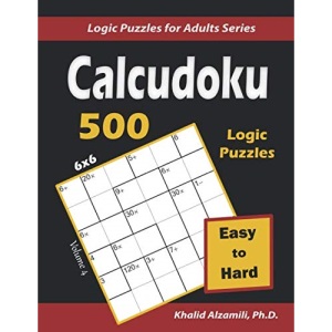 Calcudoku: 500 Easy to Hard (6x6) Puzzles : Keep Your Brain Young (Logic Puzzles for Adults Series)