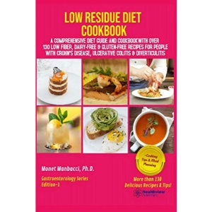 Low Residue Diet Cookbook: A Comprehensive Diet Guide and Cookbook with Over 130 Low Fiber Dairy Free Gluten Free Recipes for People with Crohn's Disease, Ulcerative Colitis and Diverticulitis