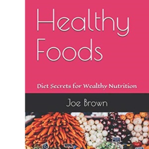 Healthy Foods: Diet Secrets for Wealthy Nutrition