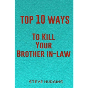 Top 10 Ways To Kill Your Brother In-Law