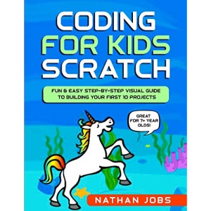 Coding for Kids: Scratch: Fun & Easy Step-by-Step Visual Guide to Building Your First 10 Projects (Great for 7+ year olds!) (Short Stories for Kids)