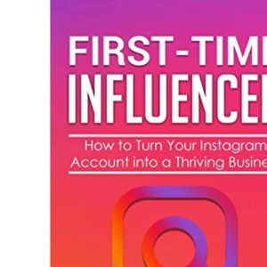 First-Time Influencer: How to Turn Your Instagram Account into a Thriving Business: The 7 Step Process to Building Your Personal Branding, Creating ... Money in 2020.: 1 (Influencer Marketing)