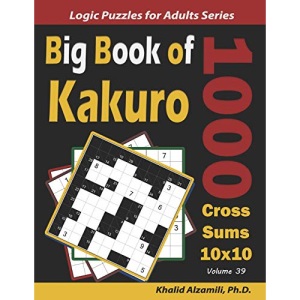 Big Book of Kakuro: 1000 Cross Sums Puzzles (10x10): 39 (Logic Puzzles for Adults Series)