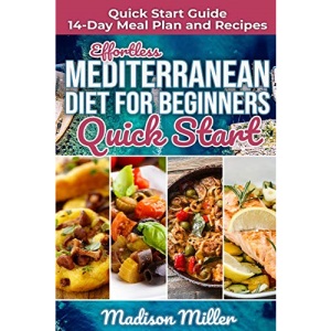 Effortless Mediterranean Diet for Beginners Quick Start: Mediterranean Quick Start Guide 14-Day Meal Plan and Recipes (Mediterranean Cooking)