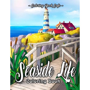 Seaside Life Coloring Book: An Adult Coloring Book Featuring Fun and Relaxing Scenes By the Sea and Nostalgic Oceanview Landscapes for Stress Relief and Relaxation
