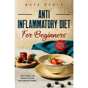 Anti Inflammatory Diet For Beginners: How to heal your immune system with healthy foods - Easy Meal Plan to Eat Well and Feel Better: 1 (Anti Inflammatory Books)