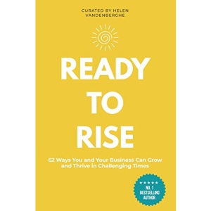 Ready to Rise: 62 Ways You and Your Business Can Thrive & Grow In Challenging Times