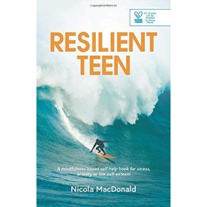 Resilient Teen: A mindfulness-based self-help book for stress, anxiety or low self-esteem