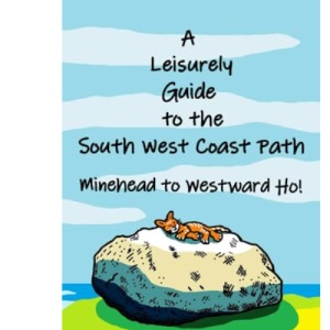 A Leisurely Guide to the South West Coast Path: Minehead to Westward Ho!: The secrets and history of the picturesque fishing villages and dramatic ... North Devon coast, Somerset and Lundy Island