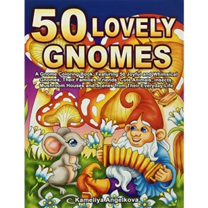 50 Lovely Gnomes: A Gnome Coloring Book, Featuring 50 Joyful and Whimsical Gnomes, Their Families, Friends, Cute Animals, Insects, Mushroom Houses and Scenes from Their Everyday Life