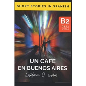 Un café en Buenos Aires - Spanish upper intermediate/advanced (Spanish edition): Una aventura con sabor a tango (Learn Spanish, Spanish, aprender español, stories in Spanish, historias en español)