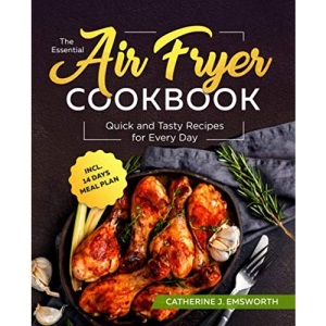 The Essential Air Fryer Cookbook: Quick and Tasty Recipes for Every Day incl. 14 Days Meal Plan