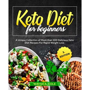 Keto Diet For Beginners: A Unique Collection of More than 100 Delicious Keto Diet Recipes For Rapid Weight Loss