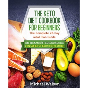 The Keto Diet Cookbook for Beginners: The Complete 28-Day Meal Plan Guide. Quick and Easy Keto Diet Recipes for Weight Loss