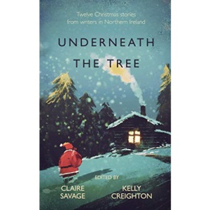 Underneath the Tree: Twelve Christmas stories from Writers in Northern Ireland