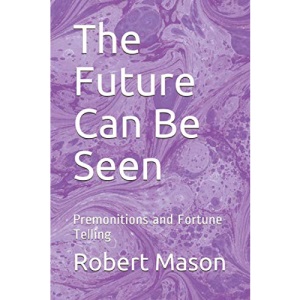 The Future Can Be Seen: Premonitions and Fortune Telling: 1 (Seeing The Future)