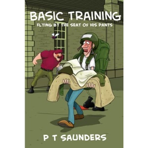 Basic Training: Flying by the seat of his pants.: 1 (The P T Saunders Comedy Series)