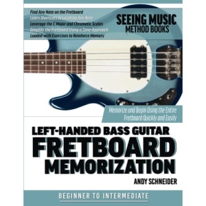 Left-Handed Bass Guitar Fretboard Memorization: Memorize and Begin Using the Entire Fretboard Quickly and Easily: 17 (Seeing Music)