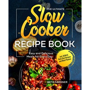 The Ultimate Slow Cooker Recipe Book: Easy and Delicious Meals for Every Day incl. BONUS Keto Diet Recipes and Meal Planner