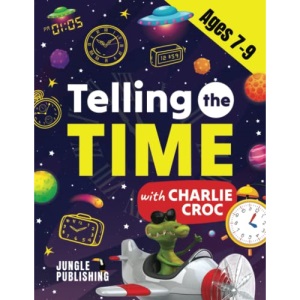 Telling the Time with Charlie Croc: Learning to Read Clocks Workbook Ages 7 - 9