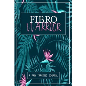 Fibro Warrior: A Symptom & Pain Tracking Journal for Fibromyalgia and Chronic Pain