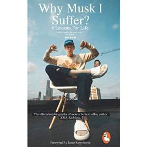 Why Musk I suffer? 8 Lessons for life.: The Official Autobiography of soon to be well-established author XÆA-Xii Musk.