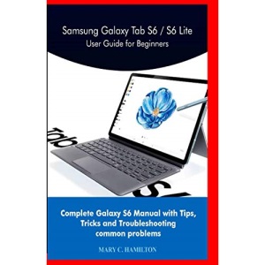 Samsung Galaxy Tab S6 / S6 Lite User Guide for Beginners: Complete Galaxy S6 Manual with Tips, Tricks and Troubleshooting common problems