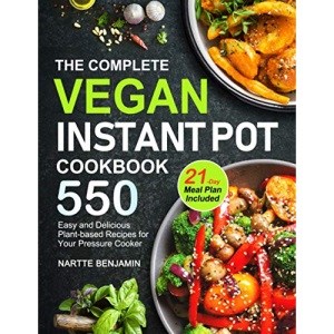 The Complete Vegan Instant Pot Cookbook: 550 Easy and Delicious Plant-based Recipes for Your Pressure Cooker (21-Day Meal Plan Included)