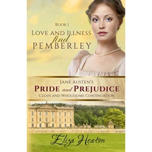 Love and Illness find Pemberley: 1 (Jane Austen's Pride and Prejudice Clean and Wholesome Continuation)