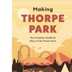 Making Thorpe Park: The Complete Unofficial Story of the Theme Park