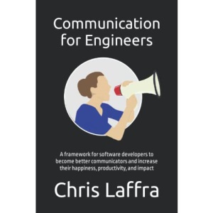 Communication for Engineers: A framework for software developers to become a better communicator and increase their happiness, productivity, and impact.