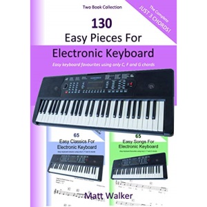 130 Easy Pieces For Electronic Keyboard; Two Book Collection (The Complete Just 3 Chords!): Easy keyboard favourites using only C, F and G chords