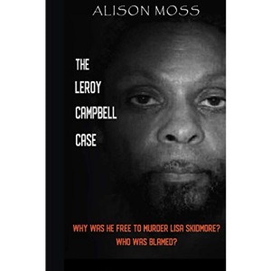 THE LEROY CAMPBELL CASE: WHY WAS HE FREE TO MURDER LISA SKIDMORE? WHO WAS BLAMED?