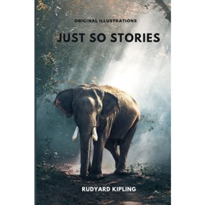 Just So Stories: Complete With Original Illustrations