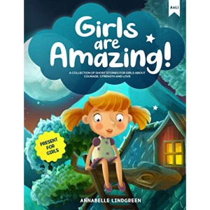 GIRLS ARE AMAZING: A Collection of Short Stories for Girls about Courage, Strength and Love - Present for Girls