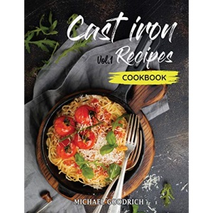 Cast Iron Recipes Cookbook: The 25 Best Recipes to Cook with a Cast-Iron Skillet | Every things You need in One Pan - Vol.1