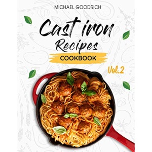 Cast Iron Recipes Cookbook: The 25 Best Recipes to Cook with a Cast-Iron Skillet | Every things You need in One Pan - Vol.2