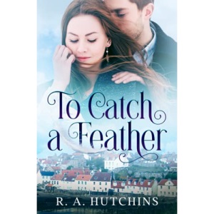 To Catch A Feather: A Heartfelt Contemporary Romance set in Scotland - Found in Fife Book One