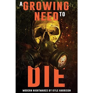 A Growing Need to Die: And Other Modern Nightmares (Never Sleep Again)