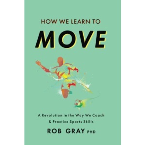 How We Learn to Move: A Revolution in the Way We Coach & Practice Sports Skills